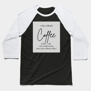 A day without coffee? Baseball T-Shirt